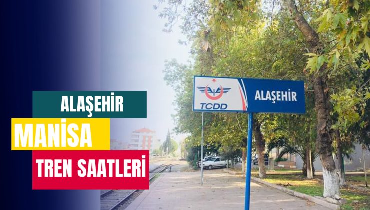 Alaşehir Manisa Tren Saatleri 2024! Sefer Saatleri ve Bilet Fiyatları!
